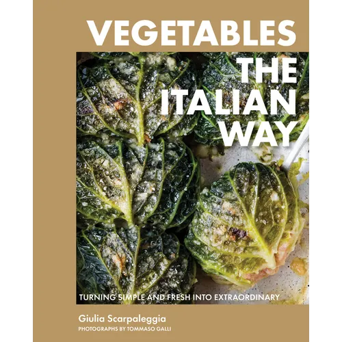 Vegetables the Italian Way: Turning Simple and Fresh Into Extraordinary