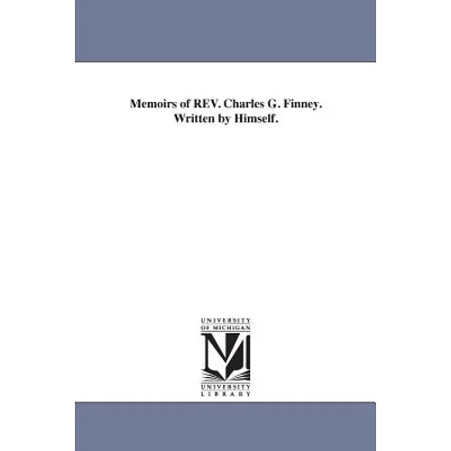 Memoirs of REV. Charles G. Finney. Written by Himself.