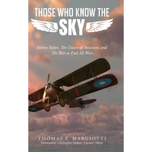 Those Who Know The Sky: Hobey Baker, The Dawn of Aviation, and The War to End All Wars