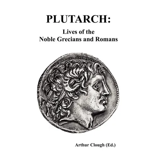 Plutarch: Lives of the noble Grecians and Romans (Complete and Unabridged)