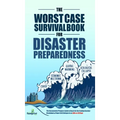 The Worst-Case Survival Book for Disaster Preparedness: The Unconventional Preppers Guide to Bug in for the Coming Societal Breakdown & Power Grid Col