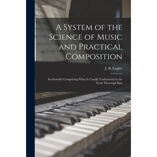 A System of the Science of Music and Practical Composition: Incidentally Comprising What is Usually Understood by the Term Thorough Bass
