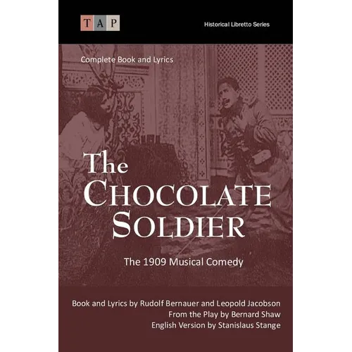 The Chocolate Soldier: The 1909 Musical Comedy: Complete Book and Lyrics