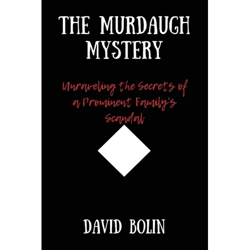 The Murdaugh Mystery: Unraveling the Secrets of a Prominent Family's Scandal
