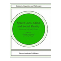 Speech Acts, Mind, and Social Reality: Discussions with John R. Searle