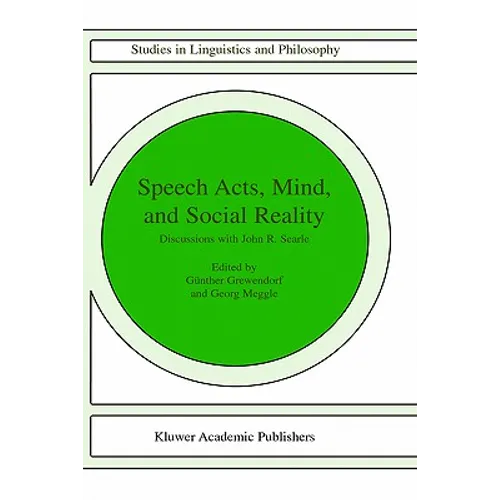 Speech Acts, Mind, and Social Reality: Discussions with John R. Searle