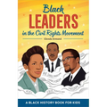 Black Leaders in the Civil Rights Movement: A Black History Book for Kids