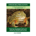 African Bullfrog as Pets: A Complete African Bullfrog Pet Owner's Guide