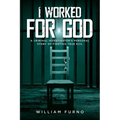 I Worked for God: A Criminal Investigator's Personal Story of Fighting True Evil
