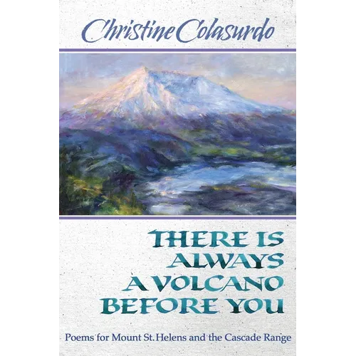 There Is Always a Volcano Before You: Poems for Mount St. Helens and the Cascade Range