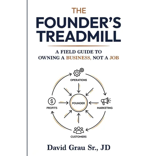 The Founder's Treadmill: A Field Guide to Owning a Business, Not a Job