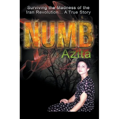 Numb Surviving the Madness of the Iran Revolution... A True Story