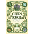 Green Witchcraft: A Practical Guide to Discovering the Magic of Plants, Herbs, Crystals, and Beyond