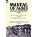Manual of Arms: Drill, Tactics, & Rifle Maintenance for Infantry Soldiers During the American Civil War-Rifle and Light Infantry Tactics by W J Hardee