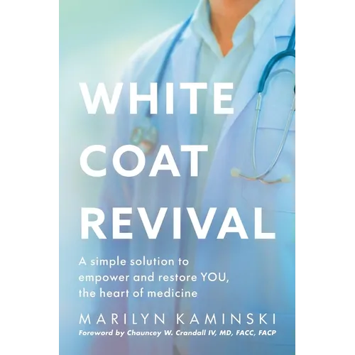 White Coat Revival: A Simple Solution to Empower & Restore YOU, the Heart of Medicine