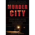 Murder City: Ciudad Juarez and the Global Economy's New Killing Fields