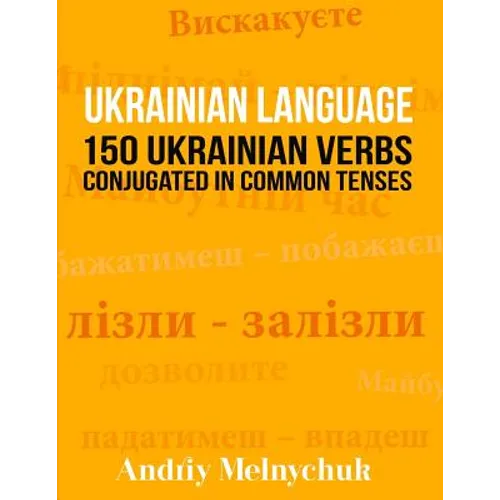 Ukrainian Language: 150 Ukrainian Verbs Conjugated in Common Tenses