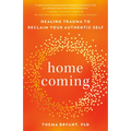Homecoming: Healing Trauma to Reclaim Your Authentic Self