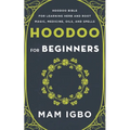 Hoodoo for Beginners: Hoodoo Bible for Learning Herb and Root Magic, Medicine, Oils, and Spells