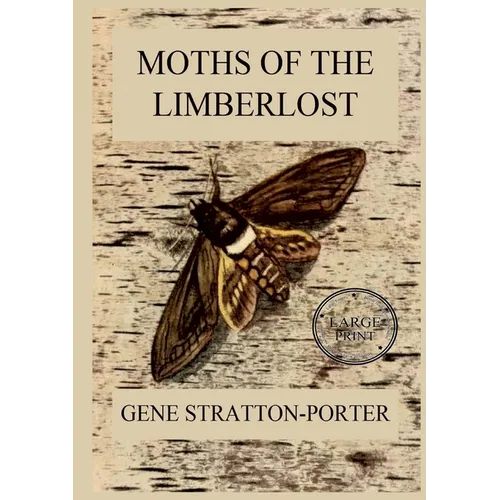 Moths of the Limberlost: Fully Illustrated Edition: Large Print Edition for a better reading experience