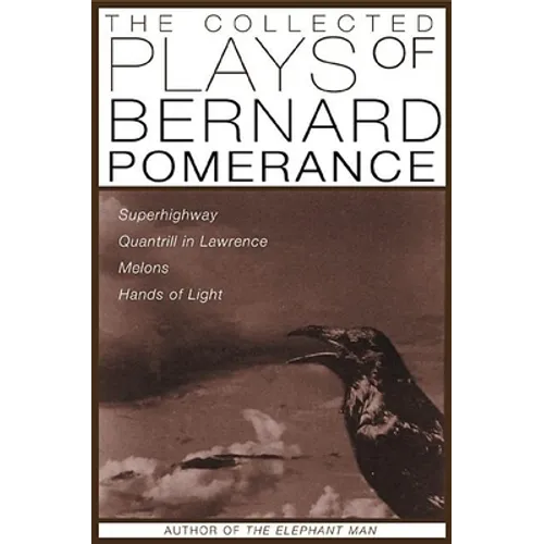 The Collected Plays of Bernard Pomerance: Superhighway, Quantrill in Lawrence, Melons, Hands of Light