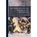 The Story of a Private Soldier in the Revolution