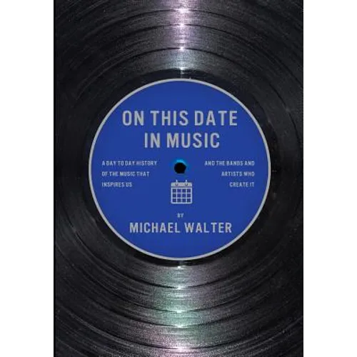 On This Date In Music: A Day to Day History of the Music that Inspires Us and the Artists Who Create It