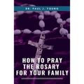 How To Pray The ROSARY For Your Family