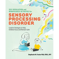 Self-Regulation and Mindfulness Activities for Sensory Processing Disorder: Creative Strategies to Help Children Focus and Remain Calm