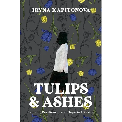 Tulips and Ashes: Lament, Resilience, and Hope in Ukraine