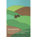 Farming Barley - With Information on Germination, Yields and Growth of Barley