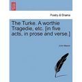 The Turke. a Worthie Tragedie, Etc. [In Five Acts, in Prose and Verse.]
