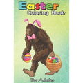 Easter Coloring Book For Adults: Bigfoot Carring Eggs Easter Bigfoot Easter Costume An Adult Easter Coloring Book For Teens & Adults - Great Gifts wit