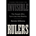 Invisible Rulers: The People Who Turn Lies Into Reality