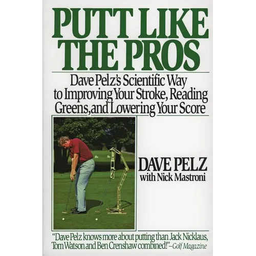 Putt Like the Pros: Dave Pelz's Scientific Guide to Improvin