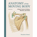 Anatomy of the Moving Body: A Basic Course in Bones, Muscles, and Joints