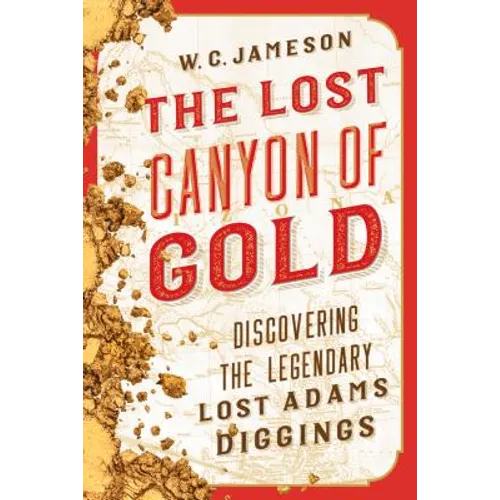 The Lost Canyon of Gold: The Discovery of the Legendary Lost Adams Diggings