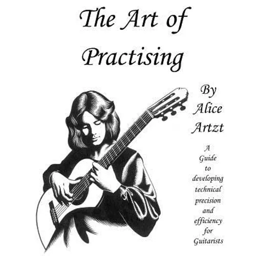 The Art of Practising: A guitarists' guide to developing technical precision and efficiency.