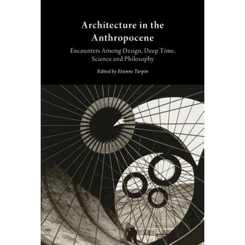 Architecture in the Anthropocene: Encounters Among Design, Deep Time, Science and Philosophy