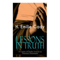 LESSONS IN TRUTH - A Course of Twelve Lessons in Practical Christianity: How to Enhance Your Confidence and Your Inner Power & How to Improve Your Spi
