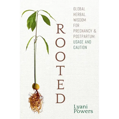 Rooted: Global Herbal Wisdom For Pregnancy & Postpartum: Usage and Caution