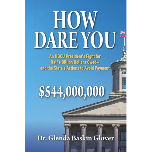 How Dare You: An HBCU President's Fight for Half a Billion Dollars Owed-and the State's Actions to Avoid Payment