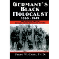 Germany's Black Holocaust: 1890-1945: Details Never Before Revealed!