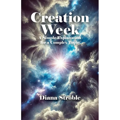 Creation Week: A Simple Explanation for a Complex Topic
