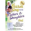 Chicken Soup for the Father & Daughter Soul: Stories to Celebrate the Love Between Dads & Daughters Throughout the Years