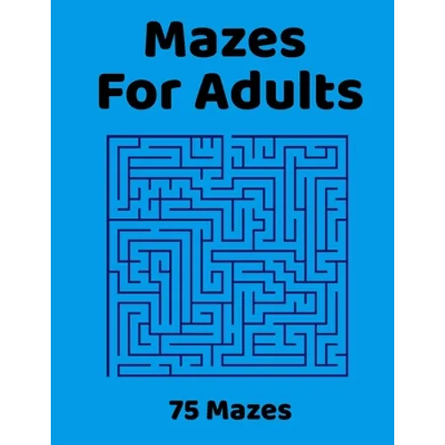 Mazes For Adults: 75 Fun & Challenging Mazes for Stress Relief, Puzzle Activity Book for Adults