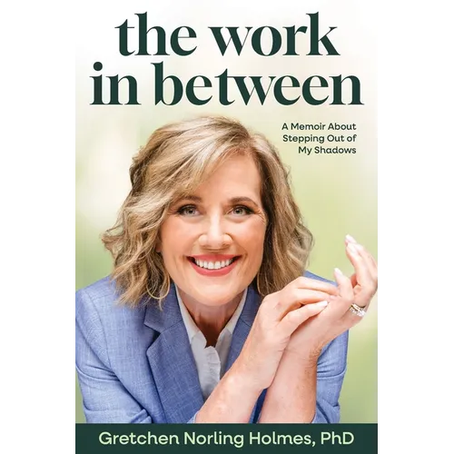 The Work in Between: A Memoir About Stepping Out of My Shadows