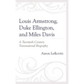 Louis Armstrong, Duke Ellington, and Miles Davis: A Twentieth-Century Transnational Biography