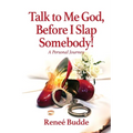 Talk to Me God, Before I Slap Somebody!: A Personal Journey