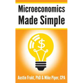 Microeconomics Made Simple: Basic Microeconomic Principles Explained in 100 Pages or Less